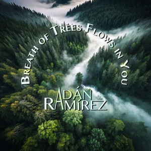 Breath of Trees Flows in You by Adán Ramírez