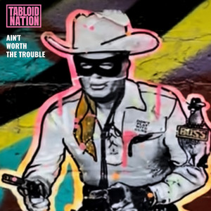 Ain't Worth The Trouble by Tabloid Nation