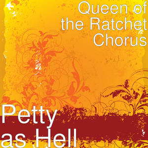 Queen of the Ratchet Chorus - Petty as Hell (feat. Joshua Gilyard, Nzinga Imani & Chelsea Regina)