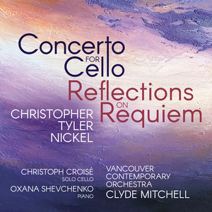 Concerto for Cello No. 1: III. Cantabile con rubato by Christopher Tyler Nickel, Christoph Croisé, Vancouver Contemporary Orchestra, Clyde Mitchell