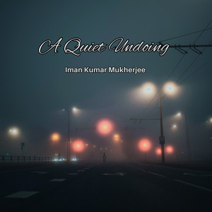 A Quiet Undoing by Iman Kumar Mukherjee