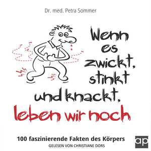Wenn es zwickt, stinkt und knackt, leben wir noch (100 faszinierende Fakten des Körpers)