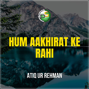 Atiq ur Rehman - Hum Aakhirat Ke Rahi