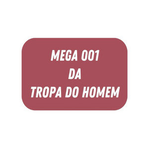 MEGA 001 DA TROPA DO HOMEM