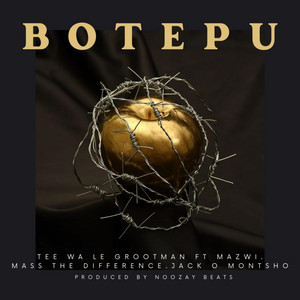 BOTEPU by Tee wale Grootman, Mazwi, Mass The Difference, Jack O Montsho