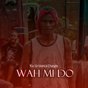 Wah Mi Do by Ka-Sir blanca Chargie