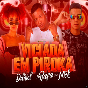 Viciada em Piroka (feat. Mc Nick) by É o Daniel, MC Rafa, Mc Nick