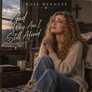 God Why Am I Still Afraid by Rose Bennett