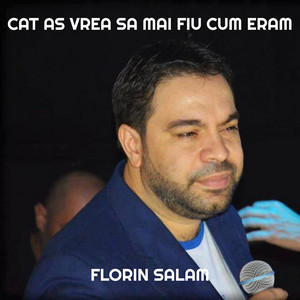 FLORIN SALAM - Cat as Vrea Sa Mai Fiu Cum Eram