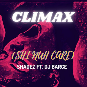 Climax (Shi Nuh Care) by Shadez, DJ Barge