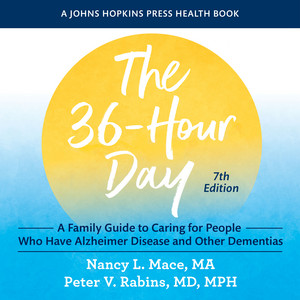 The 36-Hour Day (A Family Guide to Caring for People Who Have Alzheimer Disease and Other Dementias, seventh edition)