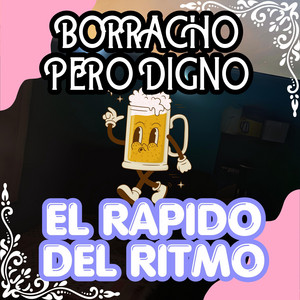 BORRACHO PERO DIGNO by EL RAPIDO DEL RITMO