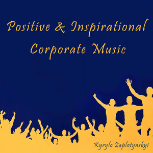 Kyrylo Zaplotynskyi — Positive & Inspirational Corporate Music