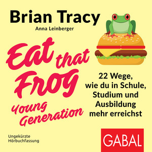Eat that Frog – Young Generation (22 Wege, wie du in Schule, Studium und Ausbildung mehr erreichst)