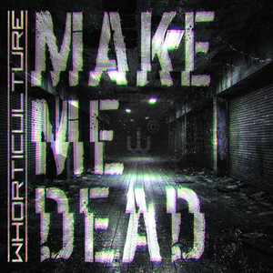 Make Me Dead by Whorticulture