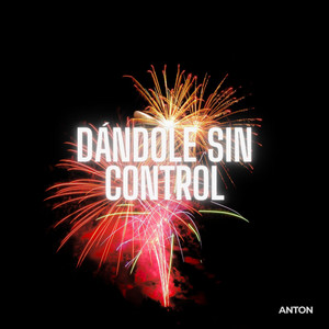 Dándole Sin Control by ANTON