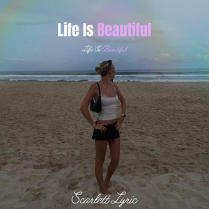 Life Is Beautiful by Scarlett Lyric