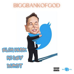 Elon Musk No Dey Burst by Biggbankofgod