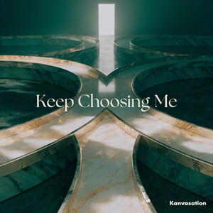 Keep Choosing Me by Kanvasation