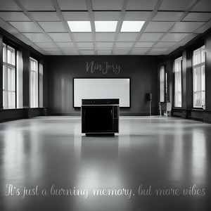 It's just a burning memory, but more vibes by NinJory