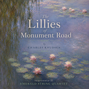 The Lillies of Monument Road: String Quartet by Charles Knudsen