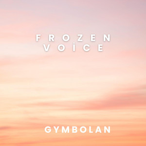 Frozen Voice by Gymbolan