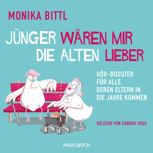 Jünger wären mir die Alten lieber [Hör-Booster für alle, deren Eltern in die Jahre kommen (Ungekürzt)]