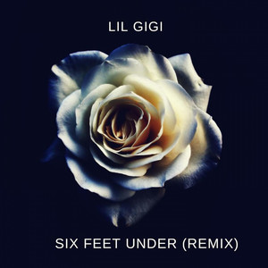 Six Feet Under - Remix - Single by Lil GiGi | Spotify
