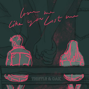 Love Me Like You Lost Me by THISTLE & OAK