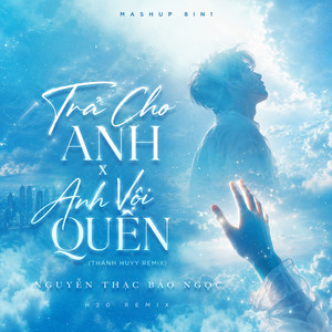 Trả Cho Anh / Anh Vội Quên (8 in 1 Mashup) [Remix] by Thanh Huyy, Nguyễn Thạc Bảo Ngọc