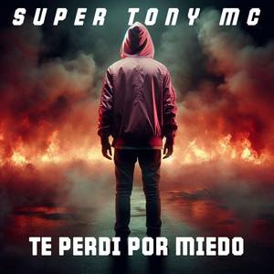 TE PERDI POR MIEDO by SUPER TONY MC