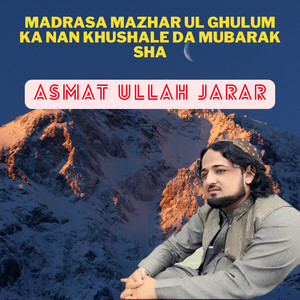 Asmat Ullah Jarar - Madrasa Mazhar Ul Ghulum Ka Nan Khushale Da Mubarak Sha