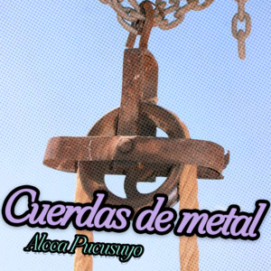 Cuerdas de Metal by Alcca Pucusuyo