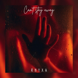 Can’t Stay Away by RHYXA