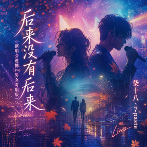 后来没有后来 - 演唱会遗憾live男女对唱版 by 柒十八, 7paste
