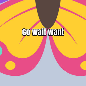Go Wait Want