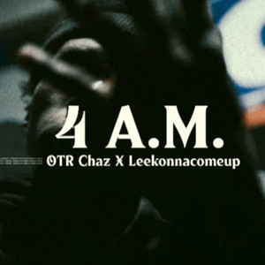 4 Am by OTR CHAZ, LeekOnnaComeUp