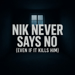 Nik Never Says No (Even If It Kills Him)