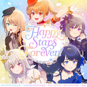 Happy Stars Forever! by 長瀬琴乃 (CV:橘 美來), 川咲さくら (CV:菅野真衣), 天動瑠依 (CV:雨宮 天), 神崎莉央 (CV:戸松 遥), fran (CV:Lynn)