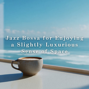 Jazz Bossa for Enjoying a Slightly Luxurious Sense of Space