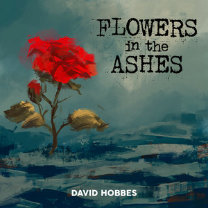 Flowers in the Ashes by David Hobbes