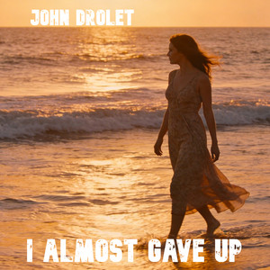 I Almost Gave Up by John Drolet