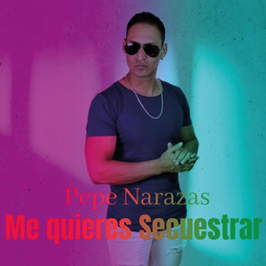 Me quieres Secuestrar by Pepe Narazas
