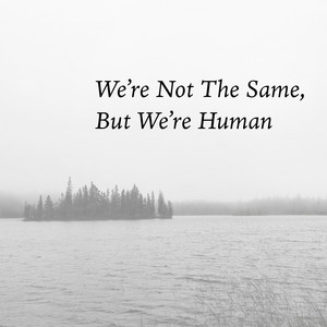 We're Not The Same, But We're Human by Robert Anton Strobel