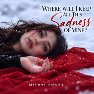 Where will i keep all these sadness of mine by MiyaVi Amore