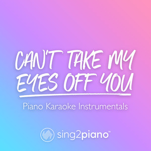 Sing2Piano - Can't Take My Eyes off You (Shortened) [Originally Performed by Frankie Valli] [Piano Karaoke Version]