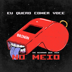 DJ Brenin - Eu Quero Comer Voçê, No Meio Da Semana Que Vem