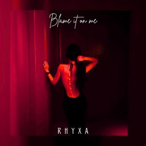 Blame It On Me by RHYXA