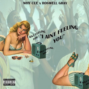 I Ain't Feeling You by Why Cue, Roswell Gray