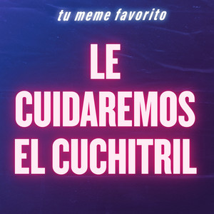 tu meme favorito - Le Cuidaremos el Cuchitril